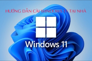HƯỚNG DẪN CÀI WIN 11 TẠI NHÀ NHANH CHÓNG