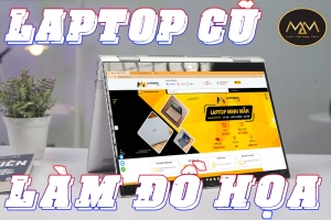 TOP 10 MẪU LAPTOP LÀM ĐỒ HỌA CŨ GIÁ RẺ BỀN ĐẸP